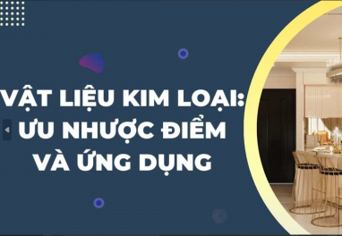 Vật liệu kim loại: Ưu nhược điểm và ứng dụng trong thiết kế Nội thất