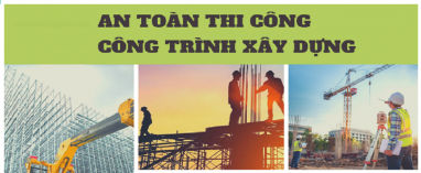 An toàn xây dựng là gì? Các biện pháp kỹ thuật đảm bảo an toàn trong xây dựng bạn cần biết